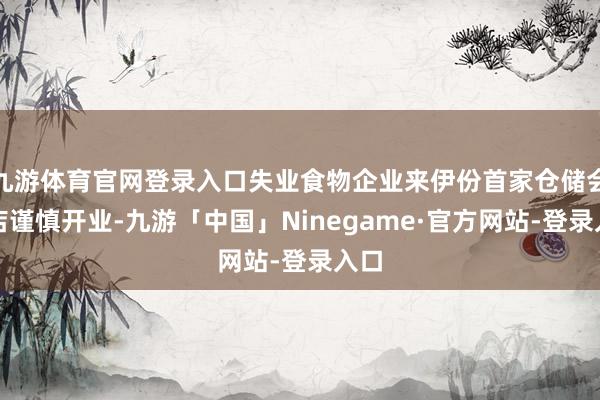 九游体育官网登录入口失业食物企业来伊份首家仓储会员店谨慎开业-九游「中国」Ninegame·官方网站-登录入口