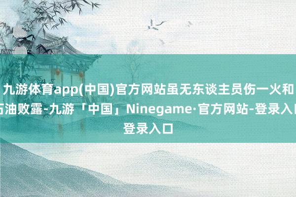 九游体育app(中国)官方网站虽无东谈主员伤一火和石油败露-九游「中国」Ninegame·官方网站-登录入口